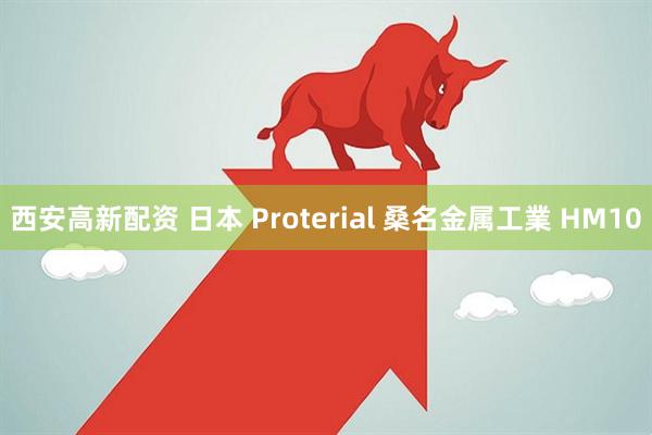 西安高新配资 日本 Proterial 桑名金属工業 HM10