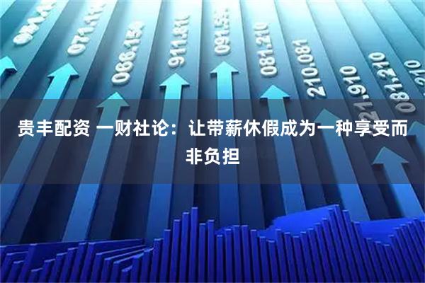 贵丰配资 一财社论:让带薪休假成为一种享受而非负担